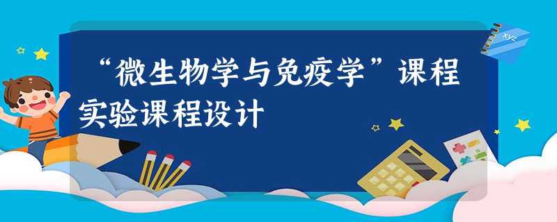 “微生物学与免疫学”课程实验课程设计 “微生物学与免疫学”课程实验课程设计