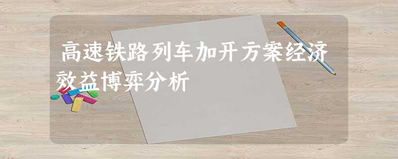 高速铁路列车加开方案经济效益博弈分析 高速铁路列车加开方案经济效益博弈分析