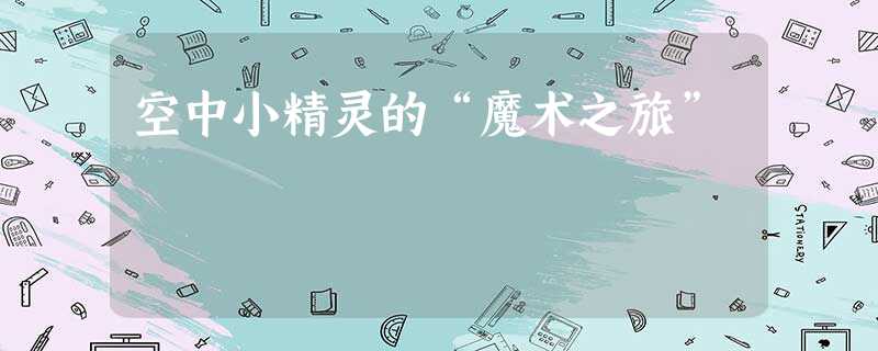 空中小精灵的“魔术之旅” 空中小精灵的“魔术之旅”