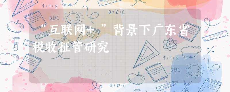 “互联网+”背景下广东省税收征管研究 “互联网+”背景下广东省税收征管研究