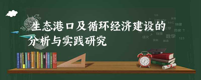 生态港口及循环经济建设的分析与实践研究 生态港口及循环经济建设的分析与实践研究
