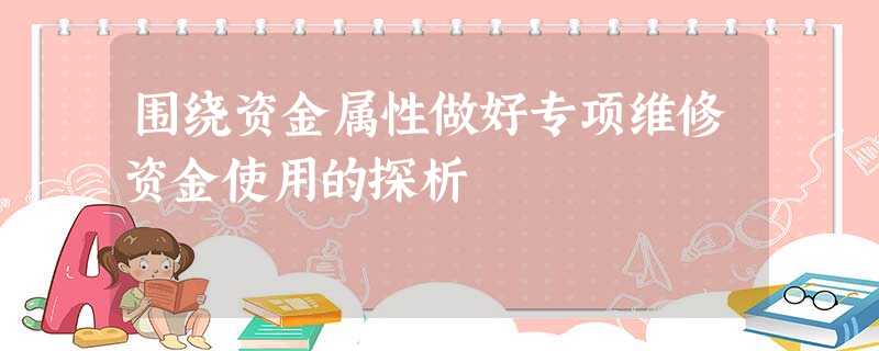 围绕资金属性做好专项维修资金使用的探析 围绕资金属性做好专项维修资金使用的探析