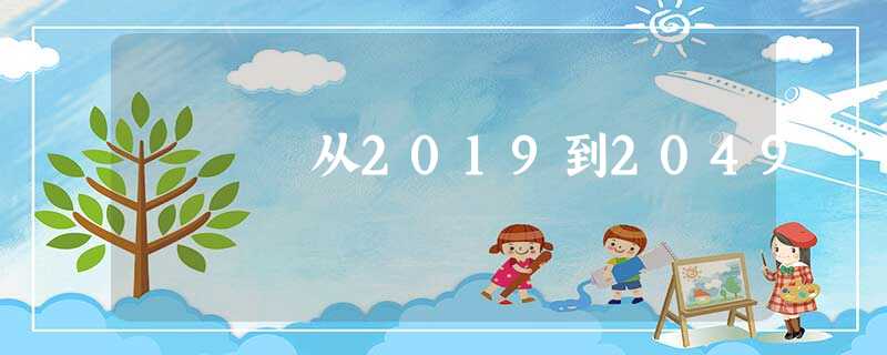 从2019到2049 从2019到2049
