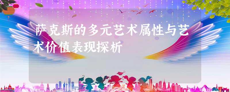萨克斯的多元艺术属性与艺术价值表现探析 萨克斯的多元艺术属性与艺术价值表现探析