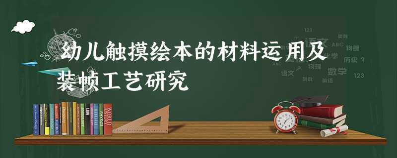 幼儿触摸绘本的材料运用及装帧工艺研究 幼儿触摸绘本的材料运用及装帧工艺研究