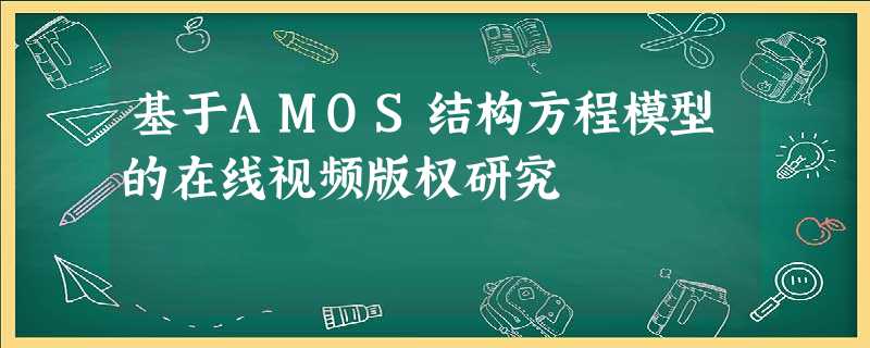 基于AMOS结构方程模型的在线视频版权研究 基于AMOS结构方程模型的在线视频版权研究