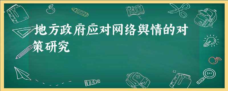 地方政府应对网络舆情的对策研究 地方政府应对网络舆情的对策研究