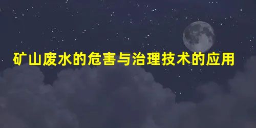 矿山废水的危害与治理技术的应用 矿山废水的危害与治理技术的应用