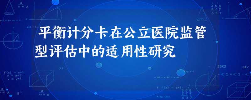 平衡计分卡在公立医院监管型评估中的适用性研究 平衡计分卡在公立医院监管型评估中的适用性研究
