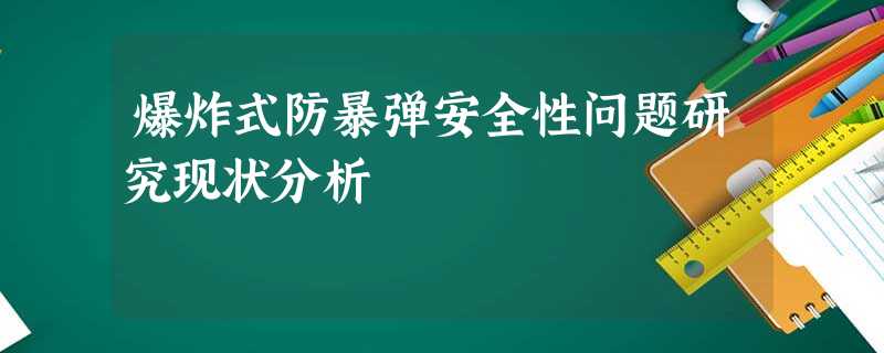 爆炸式防暴弹安全性问题研究现状分析 爆炸式防暴弹安全性问题研究现状分析