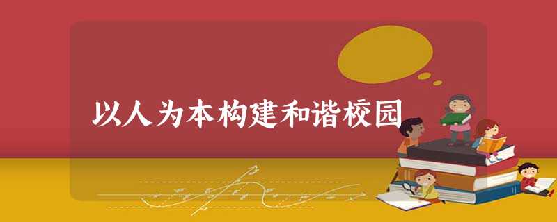 以人为本构建和谐校园 以人为本构建和谐校园