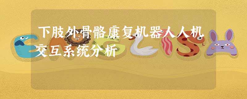 下肢外骨骼康复机器人人机交互系统分析 下肢外骨骼康复机器人人机交互系统分析