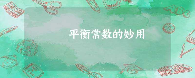 平衡常数的妙用 平衡常数的妙用