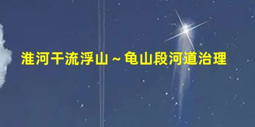 淮河干流浮山~龟山段河道治理 淮河干流浮山~龟山段河道治理