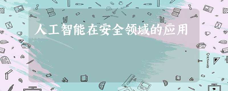 人工智能在安全领域的应用 人工智能在安全领域的应用