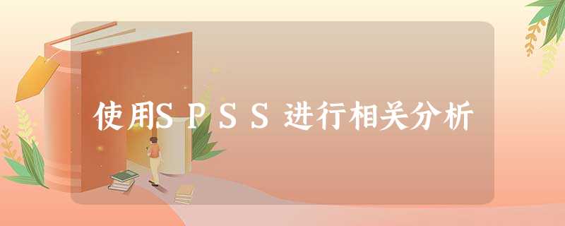 使用SPSS进行相关分析 使用SPSS进行相关分析