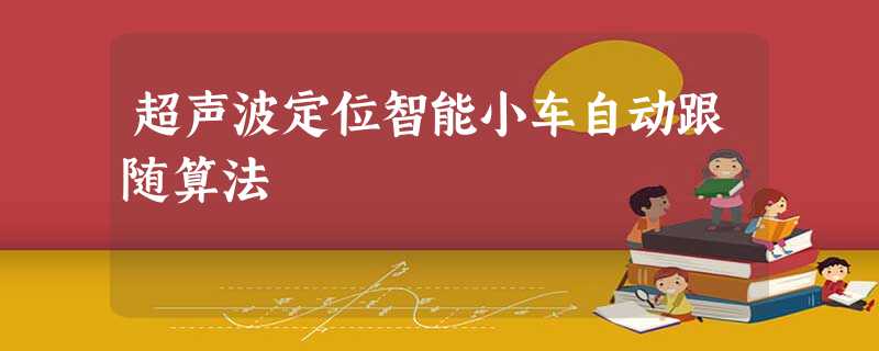 超声波定位智能小车自动跟随算法 超声波定位智能小车自动跟随算法