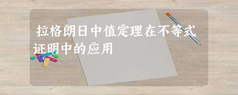 拉格朗日中值定理在不等式证明中的应用 拉格朗日中值定理在不等式证明中的应用