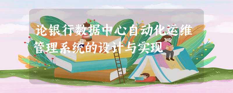 论银行数据中心自动化运维管理系统的设计与实现 论银行数据中心自动化运维管理系统的设计与实现