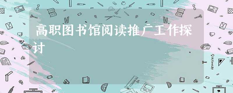 高职图书馆阅读推广工作探讨 高职图书馆阅读推广工作探讨