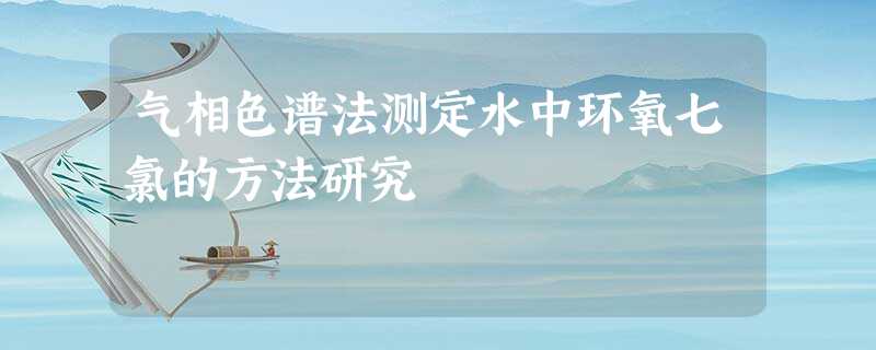 气相色谱法测定水中环氧七氯的方法研究 气相色谱法测定水中环氧七氯的方法研究