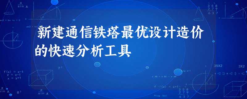 新建通信铁塔最优设计造价的快速分析工具 新建通信铁塔最优设计造价的快速分析工具