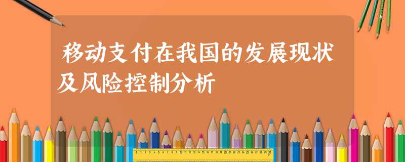 移动支付在我国的发展现状及风险控制分析 移动支付在我国的发展现状及风险控制分析