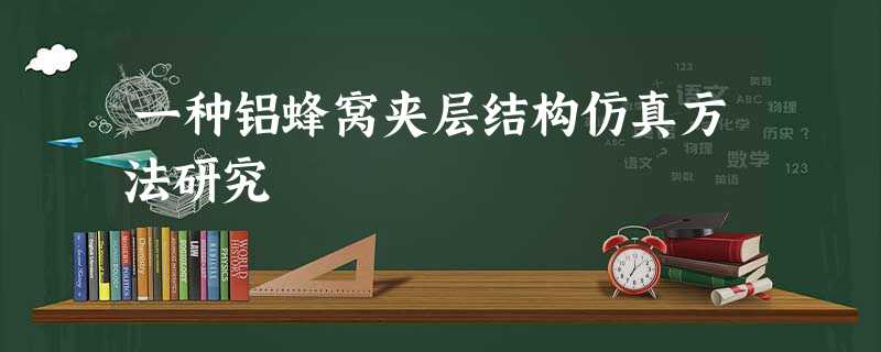 一种铝蜂窝夹层结构仿真方法研究 一种铝蜂窝夹层结构仿真方法研究