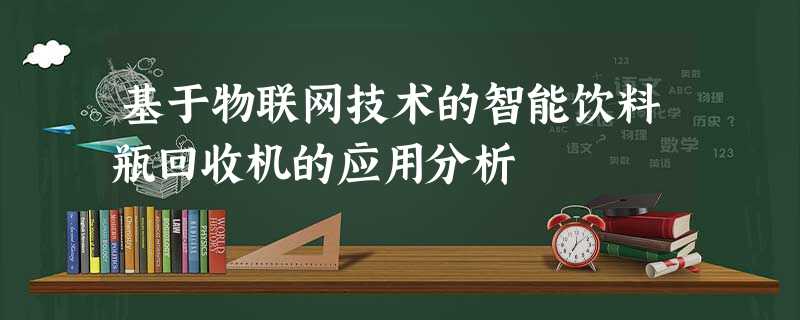 基于物联网技术的智能饮料瓶回收机的应用分析 基于物联网技术的智能饮料瓶回收机的应用分析
