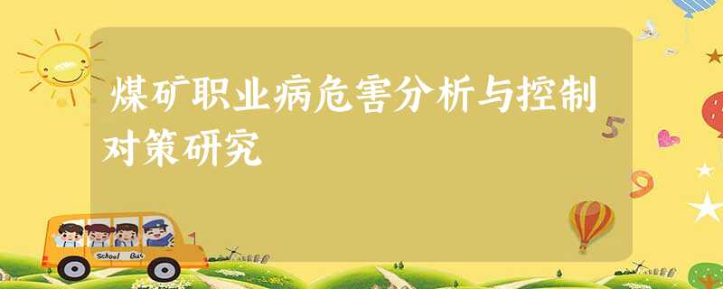 煤矿职业病危害分析与控制对策研究 煤矿职业病危害分析与控制对策研究