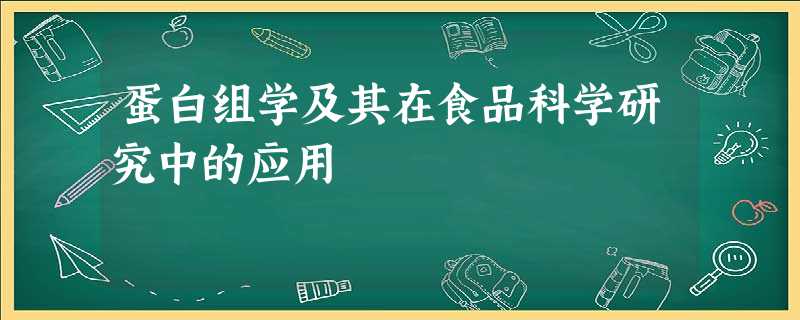 蛋白组学及其在食品科学研究中的应用 蛋白组学及其在食品科学研究中的应用
