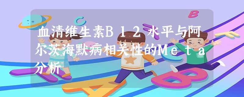 血清维生素B12水平与阿尔茨海默病相关性的Meta分析 血清维生素B12水平与阿尔茨海默病相关性的Meta分析