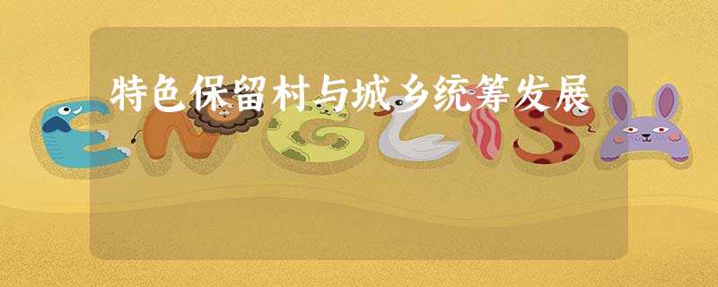特色保留村与城乡统筹发展 特色保留村与城乡统筹发展