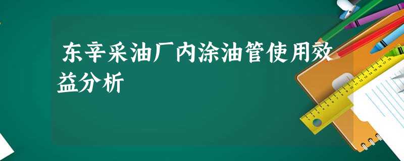 东辛采油厂内涂油管使用效益分析 东辛采油厂内涂油管使用效益分析