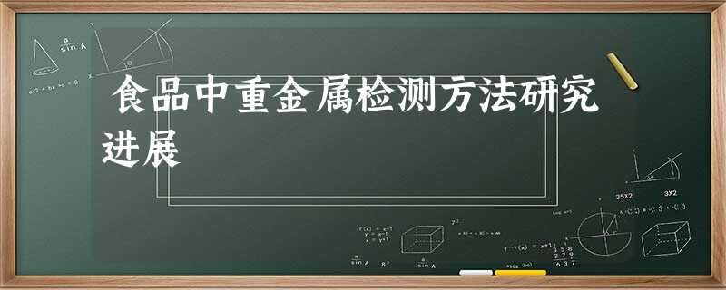 食品中重金属检测方法研究进展 食品中重金属检测方法研究进展