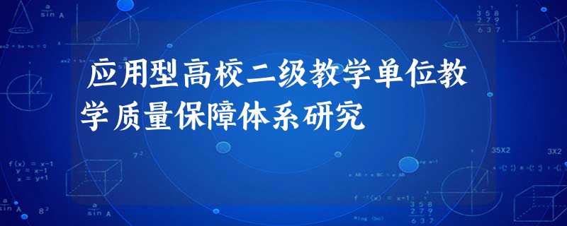 应用型高校二级教学单位教学质量保障体系研究 应用型高校二级教学单位教学质量保障体系研究