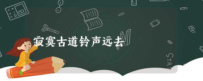 寂寞古道铃声远去 寂寞古道铃声远去