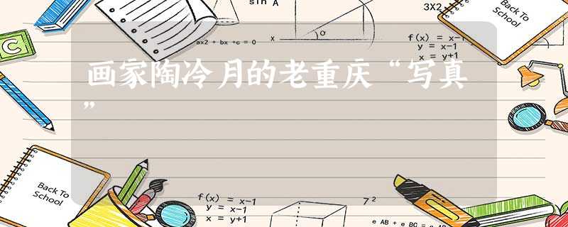 画家陶冷月的老重庆“写真” 画家陶冷月的老重庆“写真”