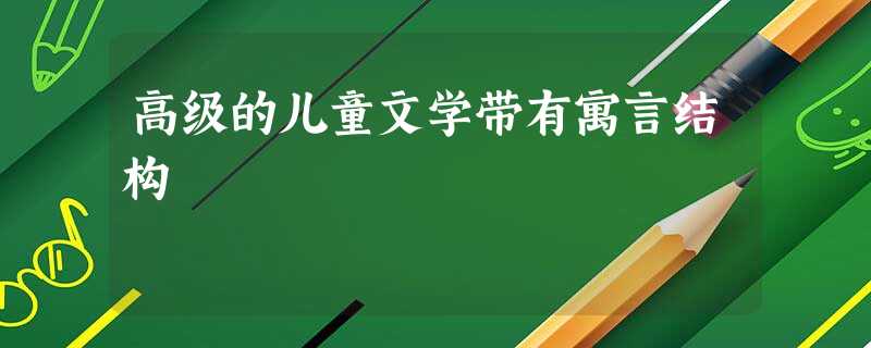 高级的儿童文学带有寓言结构 高级的儿童文学带有寓言结构
