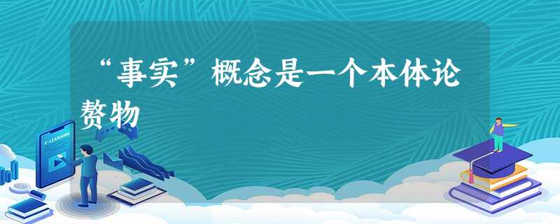 “事实”概念是一个本体论赘物 “事实”概念是一个本体论赘物