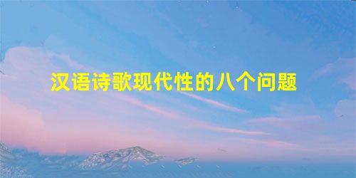 汉语诗歌现代性的八个问题 汉语诗歌现代性的八个问题