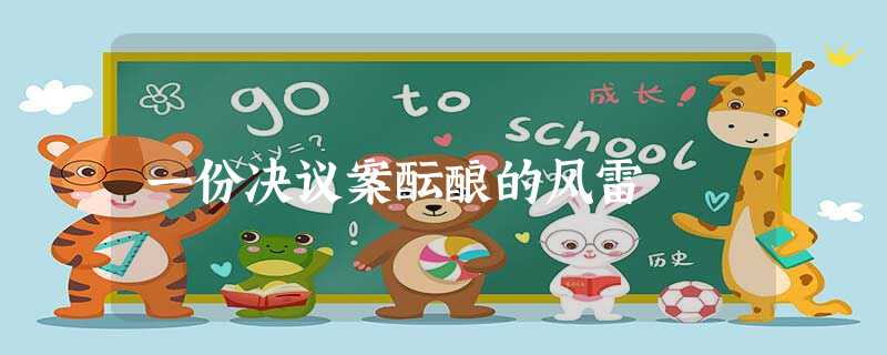 一份决议案酝酿的风雷 一份决议案酝酿的风雷