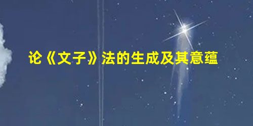 论《文子》法的生成及其意蕴 论《文子》法的生成及其意蕴