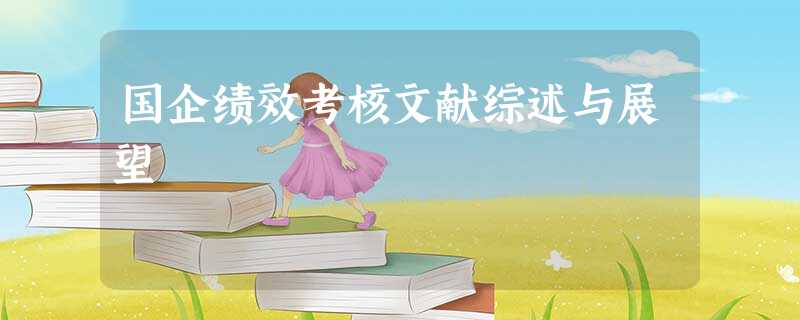 国企绩效考核文献综述与展望 国企绩效考核文献综述与展望