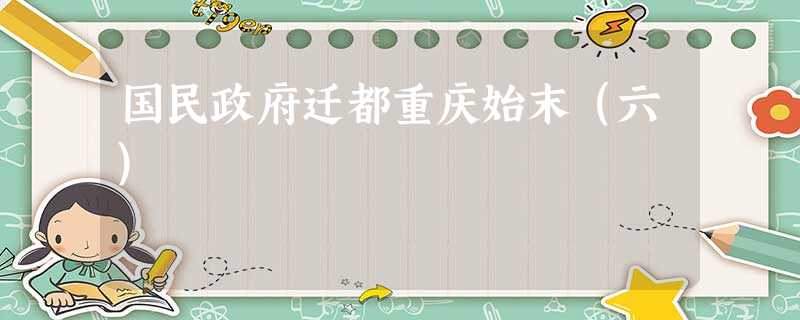 国民政府迁都重庆始末(六) 国民政府迁都重庆始末(六)