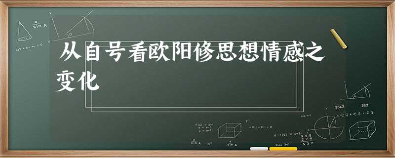 从自号看欧阳修思想情感之变化 从自号看欧阳修思想情感之变化