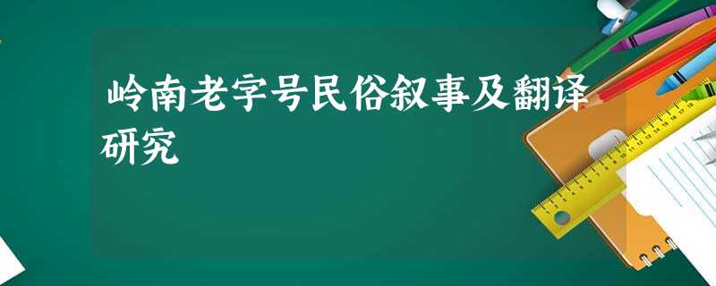 岭南老字号民俗叙事及翻译研究 岭南老字号民俗叙事及翻译研究