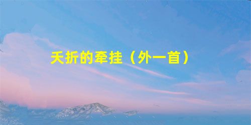 夭折的牵挂(外一首) 夭折的牵挂(外一首)