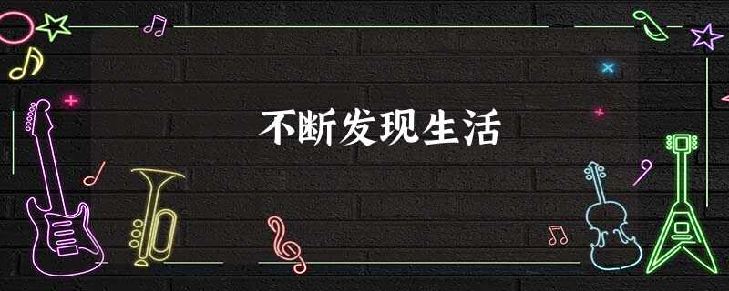 不断发现生活 不断发现生活