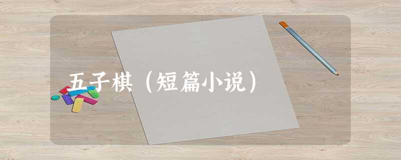 五子棋(短篇小说) 五子棋(短篇小说)
